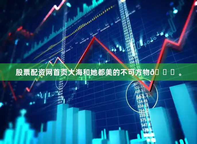 股票配资网首页大海和她都美的不可方物🌊。